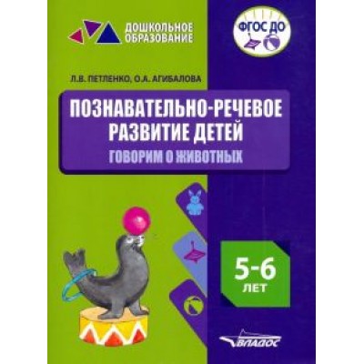 Петленко, Агибалова: Познавательно-речевое развитие детей. 5-6 лет. Говорим о животных. Практическое пособие. ФГОС ДО Петленко, Агибалова: Познавательно-речевое развитие детей. 5-6 лет. Говорим о животных. Практическое пособие. ФГОС ДО