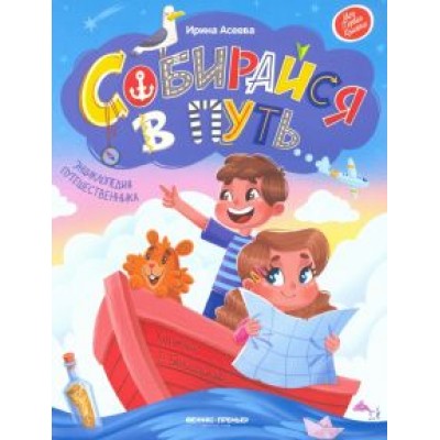 Ирина Асеева: Собирайся в путь. Энциклопедия путешественника Ирина Асеева: Собирайся в путь. Энциклопедия путешественника