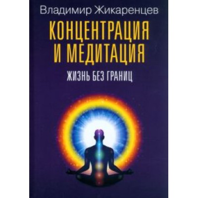 Владимир Жикаренцев: Концентрация и медитация. Жизнь без границ Владимир Жикаренцев: Концентрация и медитация. Жизнь без границ
