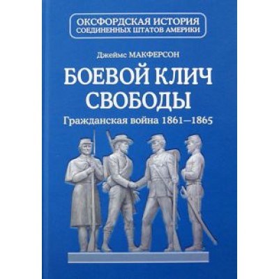 Джеймс Макферсон: Боевой клич свободы. Гражданская война 1861-1865 Джеймс Макферсон: Боевой клич свободы. Гражданская война 1861-1865