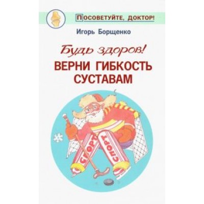 Игорь Борщенко: Будь здоров! Верни гибкость суставам Игорь Борщенко: Будь здоров! Верни гибкость суставам