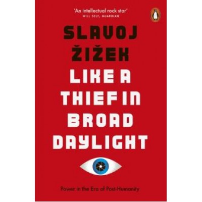Slavoj Zizek: Like A Thief In Broad Daylight. Power in the Era of Post-Humanity Slavoj Zizek: Like A Thief In Broad Daylight. Power in the Era of Post-Humanity