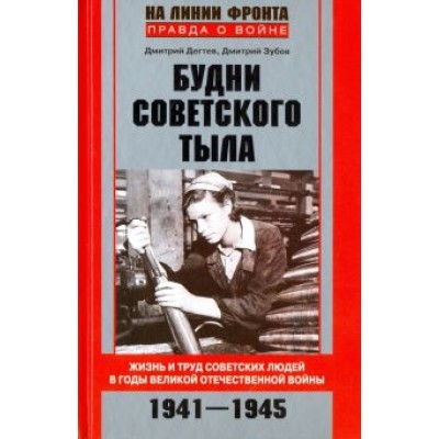 Дегтев, Зубов: Будни советского тыла. Жизнь и труд советских людей в годы Великой Отечественной войны. 1941-1945 Дегтев, Зубов: Будни советского тыла. Жизнь и труд советских людей в годы Великой Отечественной войны. 1941-1945