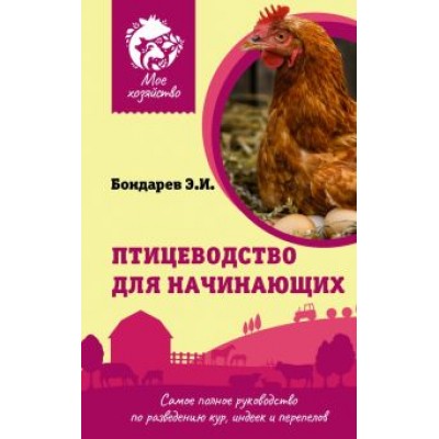 Эдуард Бондарев: Птицеводство для начинающих. Самое полное руководство по разведению кур, индеек и перепелов Эдуард Бондарев: Птицеводство для начинающих. Самое полное руководство по разведению кур, индеек и перепелов