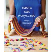 Николсон Миллер: Паста как искусство. Рецепты радужной лапши для настоящих ценителей