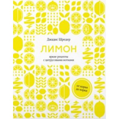 Джадис Шредер: Лимон. От корки до корки. Яркие рецепты с цитрусовыми нотками Джадис Шредер: Лимон. От корки до корки. Яркие рецепты с цитрусовыми нотками