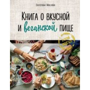 Екатерина Маслова: Книга о вкусной и веганской пище