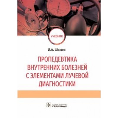 Ибрагим Шамов: Пропедевтика внутренних болезней с элементами лучевой диагностики. Учебник Ибрагим Шамов: Пропедевтика внутренних болезней с элементами лучевой диагностики. Учебник