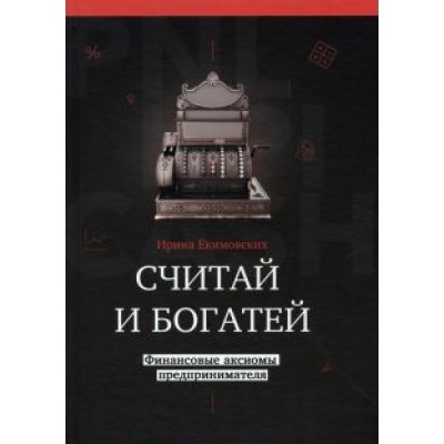 Екимовских, Малышев: Считай и богатей. Финансовые аксиомы предпринимателей Екимовских, Малышев: Считай и богатей. Финансовые аксиомы предпринимателей