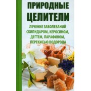 Раиса Сайдакова: Природные целители. Лечение заболеваний скипидаром, керосином, дегтем, парафином, перекисью водорода