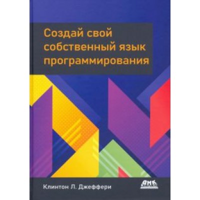 Клинтон Джеффери: Создай свой собственный язык программирования. Руководство программиста по разработке компиляторов Клинтон Джеффери: Создай свой собственный язык программирования. Руководство программиста по разработке компиляторов