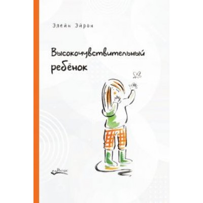 Элейн Эйрон: Высокочувствительный ребенок. Как помочь нашим детям расцвести в этом тяжелом мире Элейн Эйрон: Высокочувствительный ребенок. Как помочь нашим детям расцвести в этом тяжелом мире