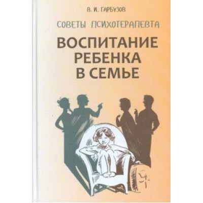 Виленин Гарбузов: Воспитание ребенка в семье. Советы психотерапевта Виленин Гарбузов: Воспитание ребенка в семье. Советы психотерапевта