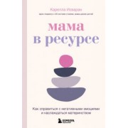 Карелла Исваран: Мама в ресурсе. Как справиться с негативными эмоциями и наслаждаться материнством