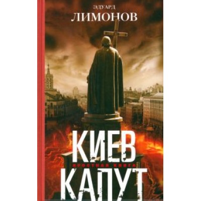 Эдуард Лимонов: Киев капут. Яростная книга Эдуард Лимонов: Киев капут. Яростная книга