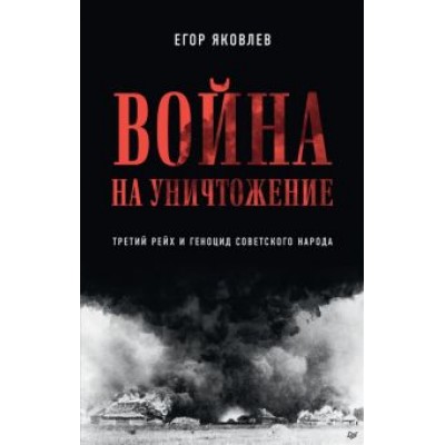 Егор Яковлев: Война на уничтожение. Третий рейх и геноцид советского народа Егор Яковлев: Война на уничтожение. Третий рейх и геноцид советского народа