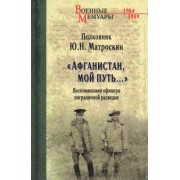 Юрий Матроскин: Афганистан, мой путь… Воспоминания офицера пограничной разведки. Трагическое и смешное рядом
