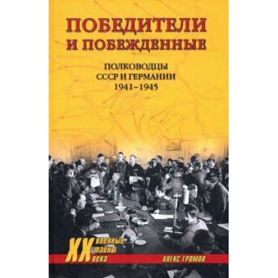 Алекс Громов: Победители и побежденные. Полководцы СССР и Германии. 1941-1945 Алекс Громов: Победители и побежденные. Полководцы СССР и Германии. 1941-1945