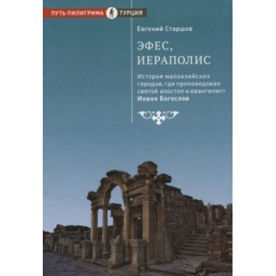 Евгений Старшов: Эфес, Иераполис: История малоазийских городов Евгений Старшов: Эфес, Иераполис: История малоазийских городов