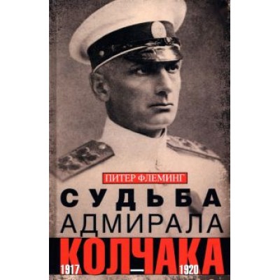 Питер Флеминг: Судьба адмирала Колчака. 1917-1920 Питер Флеминг: Судьба адмирала Колчака. 1917-1920