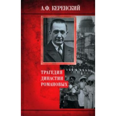 Александр Керенский: Трагедия династии Романовых Александр Керенский: Трагедия династии Романовых