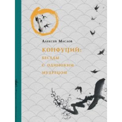 Алексей Маслов: Конфуций. Беседы с одиноким мудрецом Алексей Маслов: Конфуций. Беседы с одиноким мудрецом