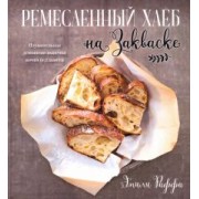 Эмили Раффа: Ремесленный хлеб на закваске. Изумительная домашняя выпечка почти без замеса