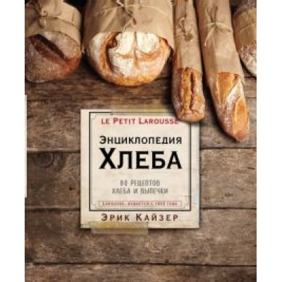 Эрик Кайзер: Ларусс. Энциклопедия хлеба Эрик Кайзер: Ларусс. Энциклопедия хлеба