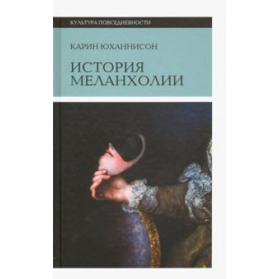 Карин Юханнисон: История меланхолии. О страхе, скуке и чувствительности в прежние времена и теперь Карин Юханнисон: История меланхолии. О страхе, скуке и чувствительности в прежние времена и теперь