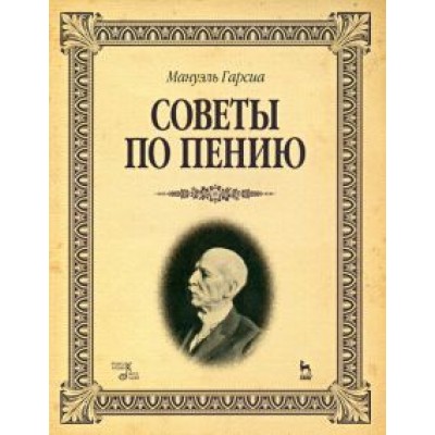 Мануэль Гарсиа: Советы по пению. Учебное пособие Мануэль Гарсиа: Советы по пению. Учебное пособие