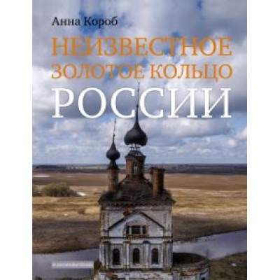 Анна Короб: Неизвестное Золотое кольцо России Анна Короб: Неизвестное Золотое кольцо России