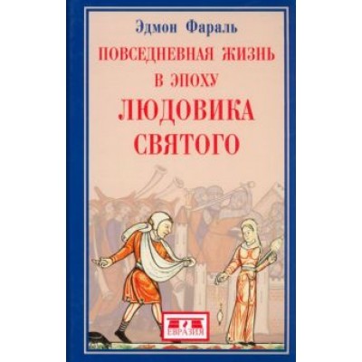 Эдмон Фараль: Повседневная жизнь в эпоху Людовика Святого Эдмон Фараль: Повседневная жизнь в эпоху Людовика Святого