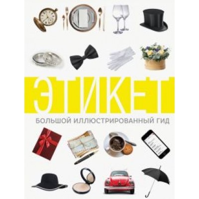 Алексей Стейнерт: Этикет. Большой иллюстрированный гид Алексей Стейнерт: Этикет. Большой иллюстрированный гид