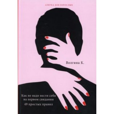 К. Волгина: Как не надо вести себя на первом свидании. 49 простых правил К. Волгина: Как не надо вести себя на первом свидании. 49 простых правил
