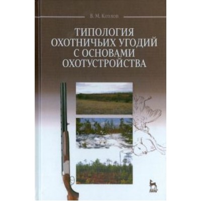 Владимир Козлов: Типология охотничьих угодий с основами охотустройства. Учебное пособие Владимир Козлов: Типология охотничьих угодий с основами охотустройства. Учебное пособие