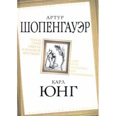 Шопенгауэр, Юнг: Голод, страх смерти и половой инстинкт. Шопенгауэр, Юнг: Голод, страх смерти и половой инстинкт.