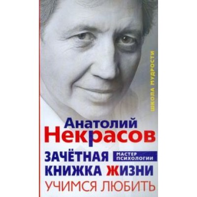 Анатолий Некрасов: Зачётная книжка Жизни. Учимся любить Анатолий Некрасов: Зачётная книжка Жизни. Учимся любить