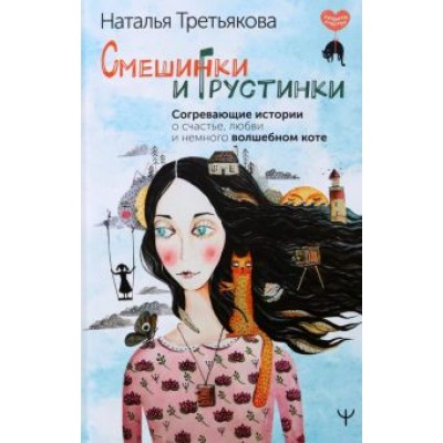 Наталья Третьякова: Смешинки и грустинки. Согревающие истории о счастье, любви и немного волшебном коте Наталья Третьякова: Смешинки и грустинки. Согревающие истории о счастье, любви и немного волшебном коте