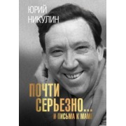Юрий Никулин: Почти серьезно... И письма к маме