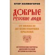 Егор Холмогоров: Добрые русские люди. От Ивана III до Константина Крылова. Исторические портреты деятелей