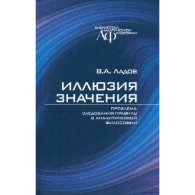 Всеволод Ладов: Иллюзия значения. Проблема следования правилу в аналитической философии Всеволод Ладов: Иллюзия значения. Проблема следования правилу в аналитической философии