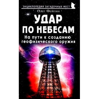 Олег Фейгин: Удар по небесам. На пути к созданию геофизического оружия Олег Фейгин: Удар по небесам. На пути к созданию геофизического оружия