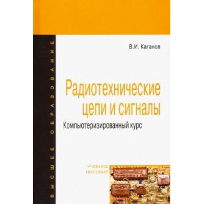 Вильям Каганов: Радиотехнические цепи и сигналы. Компьютеризированный курс. Учебное пособие Вильям Каганов: Радиотехнические цепи и сигналы. Компьютеризированный курс. Учебное пособие