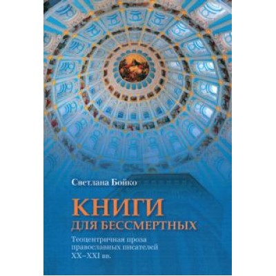 Светлана Бойко: Книги для бессмертных. Теоцентричная проза православных писателей XX-XXI вв. Светлана Бойко: Книги для бессмертных. Теоцентричная проза православных писателей XX-XXI вв.