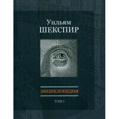 Уильям Шекспир. Энциклопедия. Том 1 Уильям Шекспир. Энциклопедия. Том 1