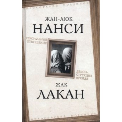 Лакан, Нанси: Сексуальные отношения. Деконструкция Фрейда Лакан, Нанси: Сексуальные отношения. Деконструкция Фрейда
