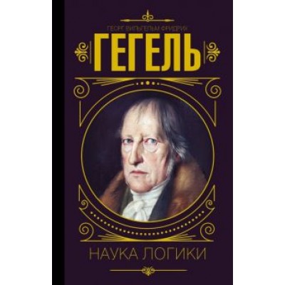 Гегель Георг Вильгельм Фридрих: Наука логики Гегель Георг Вильгельм Фридрих: Наука логики