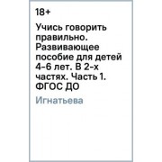 Лариса Игнатьева: Учись говорить правильно. Развивающее пособие для детей 4-6 лет. В 2-х частях. Часть 1. ФГОС ДО