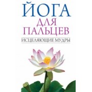 Йога для пальцев. Исцеляющие мудры