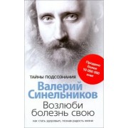 Валерий Синельников: Возлюби болезнь свою. Как стать здоровым, познав радость жизни